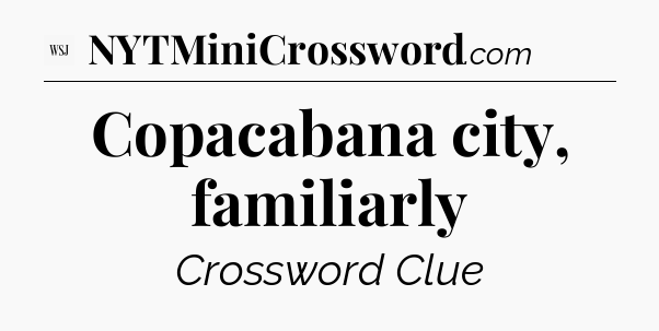 Copacabana city, familiarly - WSJ Crossword