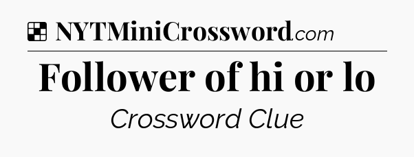 Solution: Follower of hi or lo - NYT Crossword
