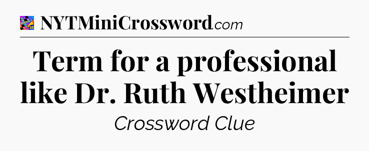 Term for a professional like Dr. Ruth Westheimer Crossword Clue