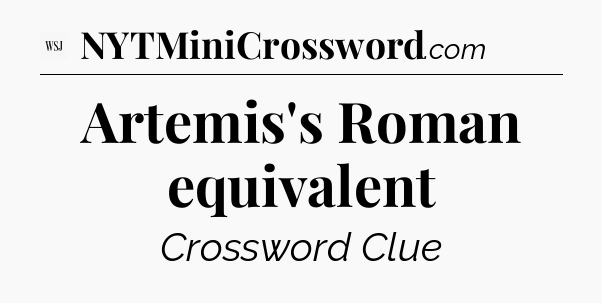 Artemis's Roman equivalent - WSJ Crossword