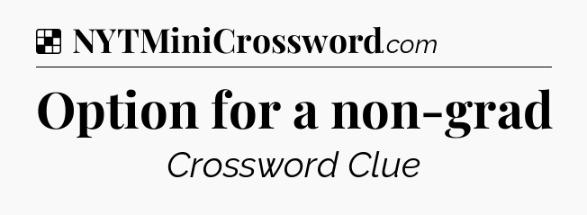 Solution: Option for a non-grad - NYT Crossword