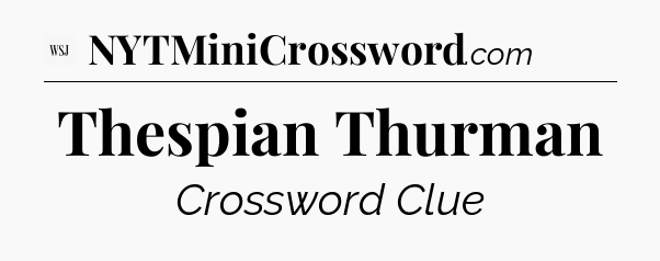 Thespian Thurman - WSJ Crossword