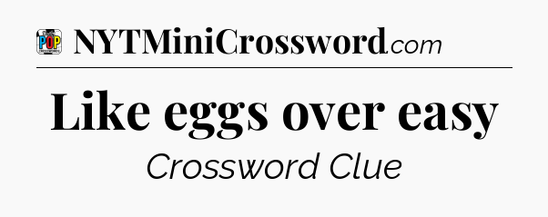 Like eggs over easy Crossword Clue