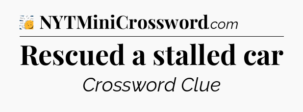 Rescued a stalled car - 7 Little Words