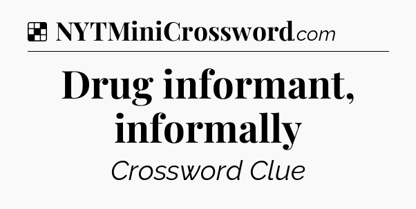 Solution: Drug informant, informally - NYT Crossword