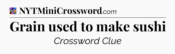 Grain used to make sushi Crossword Clue
