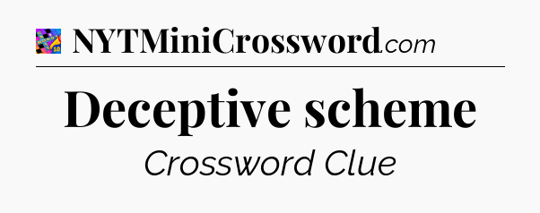 Deceptive scheme Crossword Clue