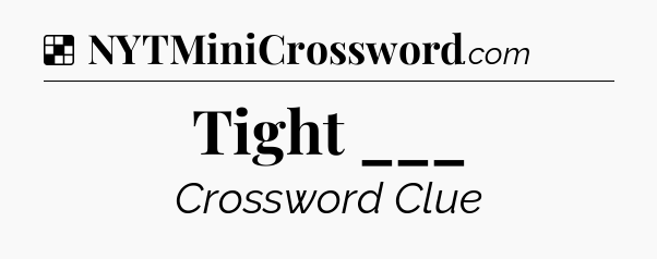 Solution: Tight ___ - NYT Crossword