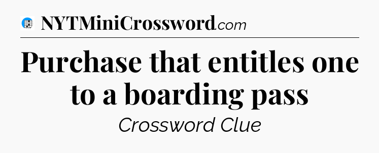 Purchase that entitles one to a boarding pass Crossword Clue