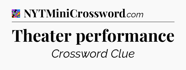 Theater performance Crossword Clue