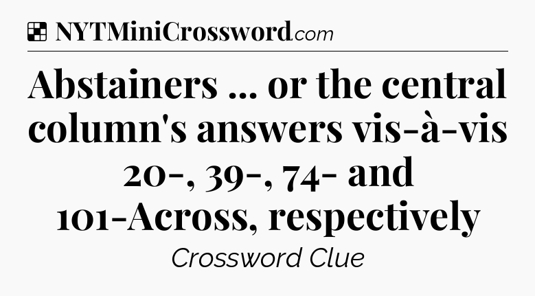 Solution: Abstainers ... or the central column's answers vis-à-vis 20-, 39-, 74- and 101-Across, respectively - NYT Crossword