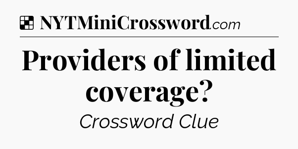 Solution: Providers of limited coverage - NYT Crossword