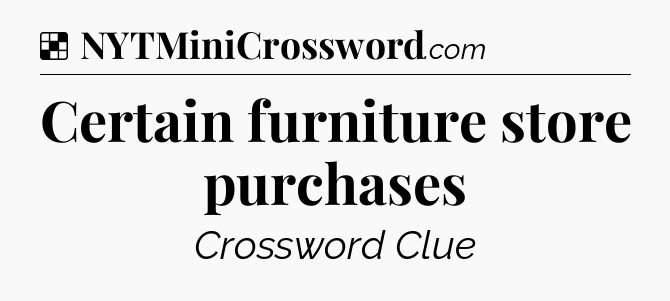 Solution: Certain furniture store purchases - NYT Crossword