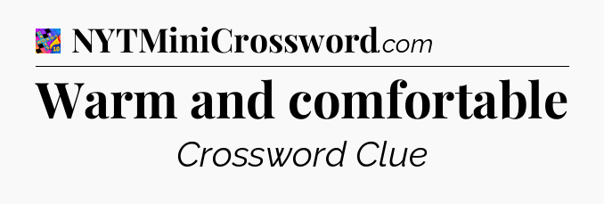 Warm and comfortable Crossword Clue