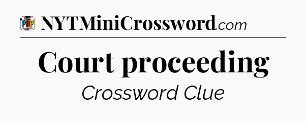 Court proceeding Crossword Clue
