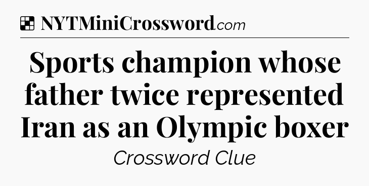 Solution: Sports champion whose father twice represented Iran as an Olympic boxer - NYT Crossword
