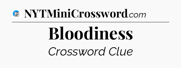 Bloodiness Crossword Clue