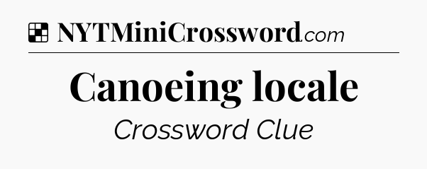 Solution: Canoeing locale - NYT Crossword