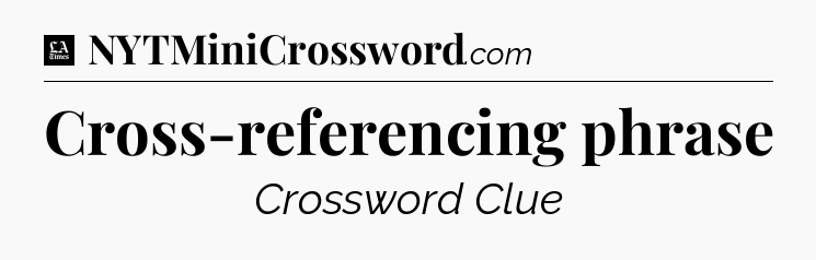 Cross-referencing phrase - LA Times Crossword