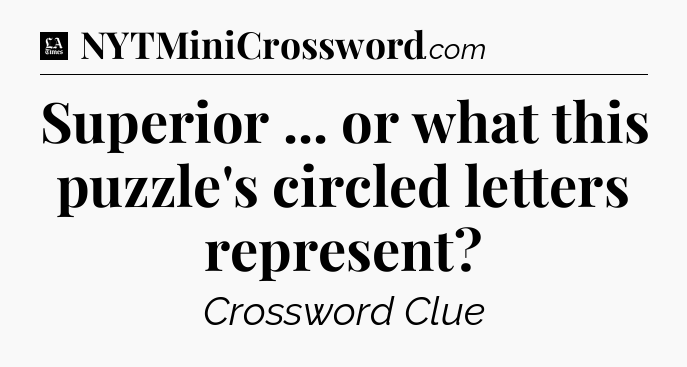 Superior ... or what this puzzle's circled letters represent - LA Times Crossword