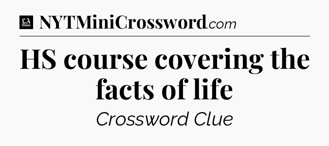 HS course covering the facts of life - LA Times Crossword