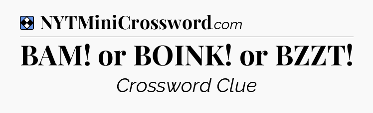 Solution: BAM! or BOINK! or BZZT - NYT Mini Crossword