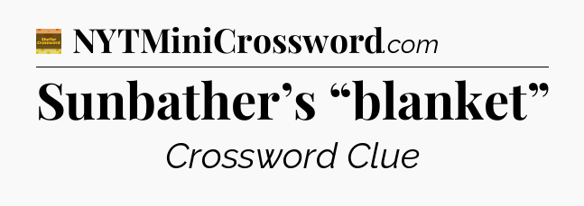 Sunbather’s “blanket” - Eugene Sheffer Crossword