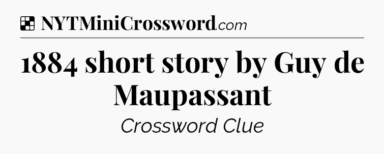 Solution: 1884 short story by Guy de Maupassant - NYT Crossword