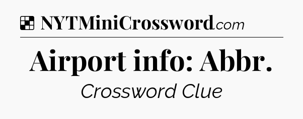 Solution: Airport info: Abbr - NYT Crossword