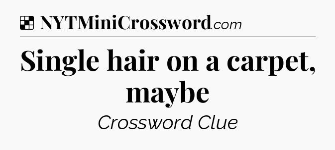 Solution: Single hair on a carpet, maybe - NYT Crossword