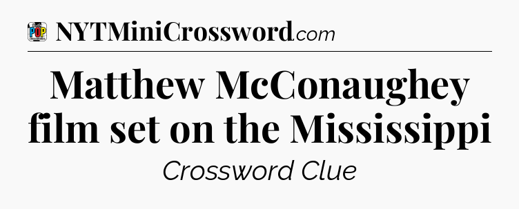 Matthew McConaughey film set on the Mississippi Crossword Clue