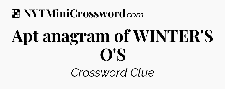 Solution: Apt anagram of WINTER'S O'S - NYT Crossword