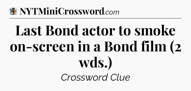 Last Bond actor to smoke on-screen in a Bond film (2 wds.) Crossword Clue