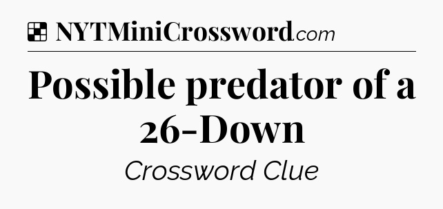Solution: Possible predator of a 26-Down - NYT Crossword