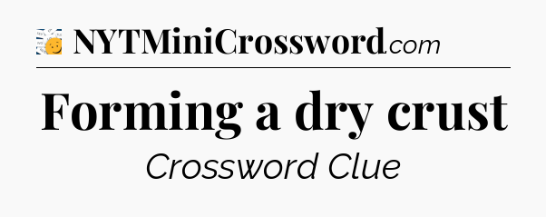 Forming a dry crust - 7 Little Words