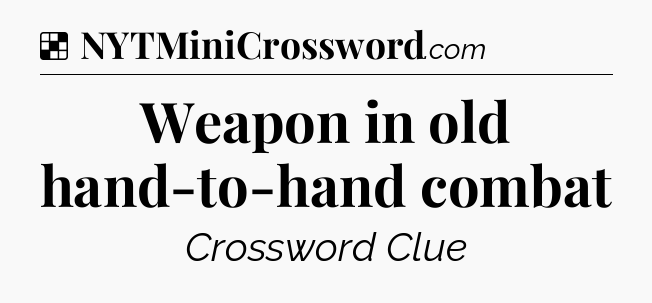 Solution: Weapon in old hand-to-hand combat - NYT Crossword