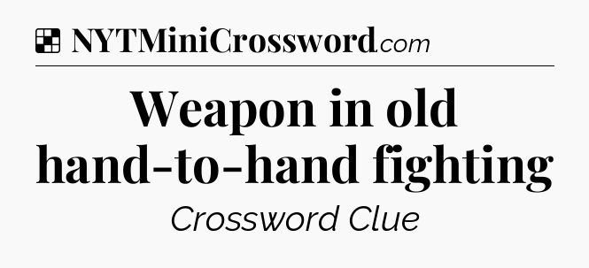 Solution: Weapon in old hand-to-hand fighting - NYT Crossword