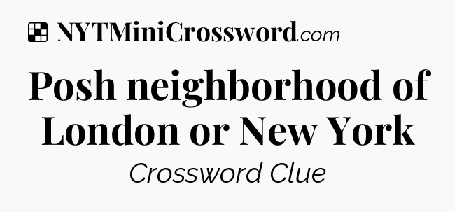 Solution: Posh neighborhood of London or New York - NYT Crossword