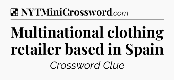 Solution: Multinational clothing retailer based in Spain - NYT Crossword
