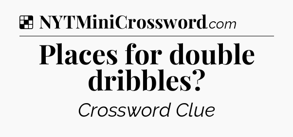 Solution: Places for double dribbles - NYT Crossword