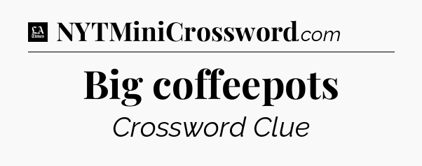Big coffeepots - LA Times Crossword
