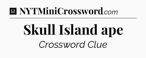 Skull Island ape - LA Times Crossword