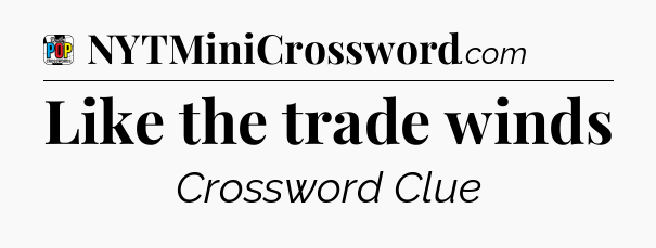 Like the trade winds Crossword Clue