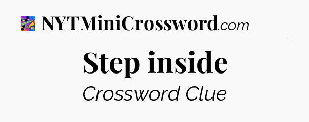 Step inside Crossword Clue