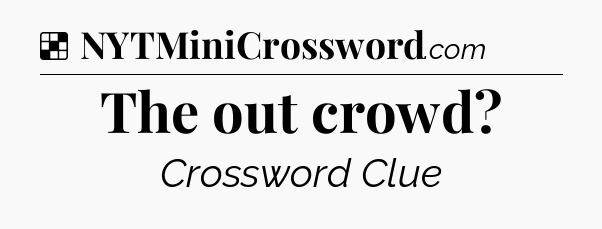 Solution: The out crowd - NYT Crossword