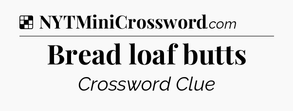 Solution: Bread loaf butts - NYT Crossword