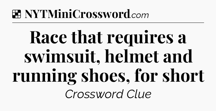 Solution: Race that requires a swimsuit, helmet and running shoes, for short - NYT Crossword