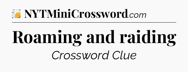 Roaming and raiding - 7 Little Words