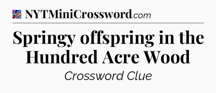 Springy offspring in the Hundred Acre Wood Crossword Clue