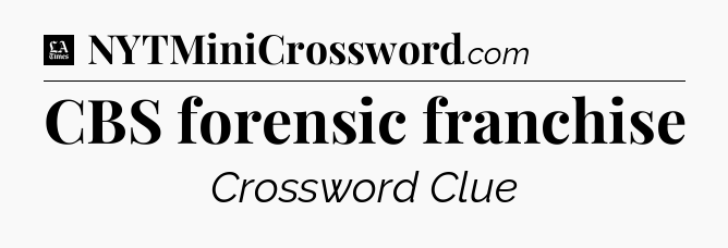 CBS forensic franchise - LA Times Crossword